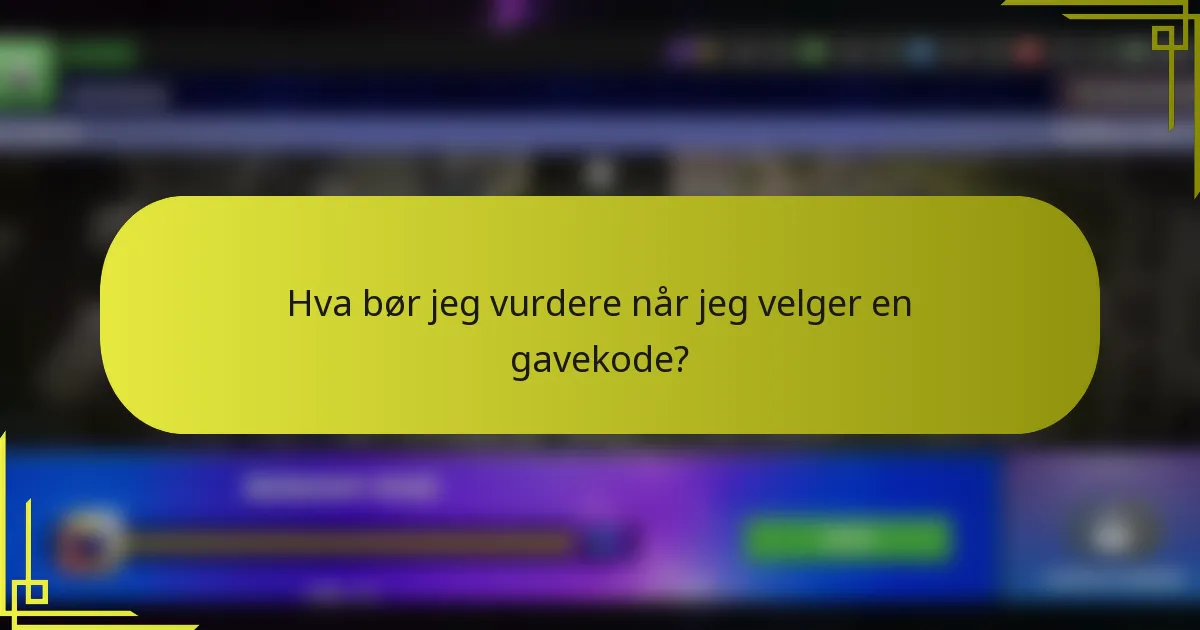 Hva bør jeg vurdere når jeg velger en gavekode?