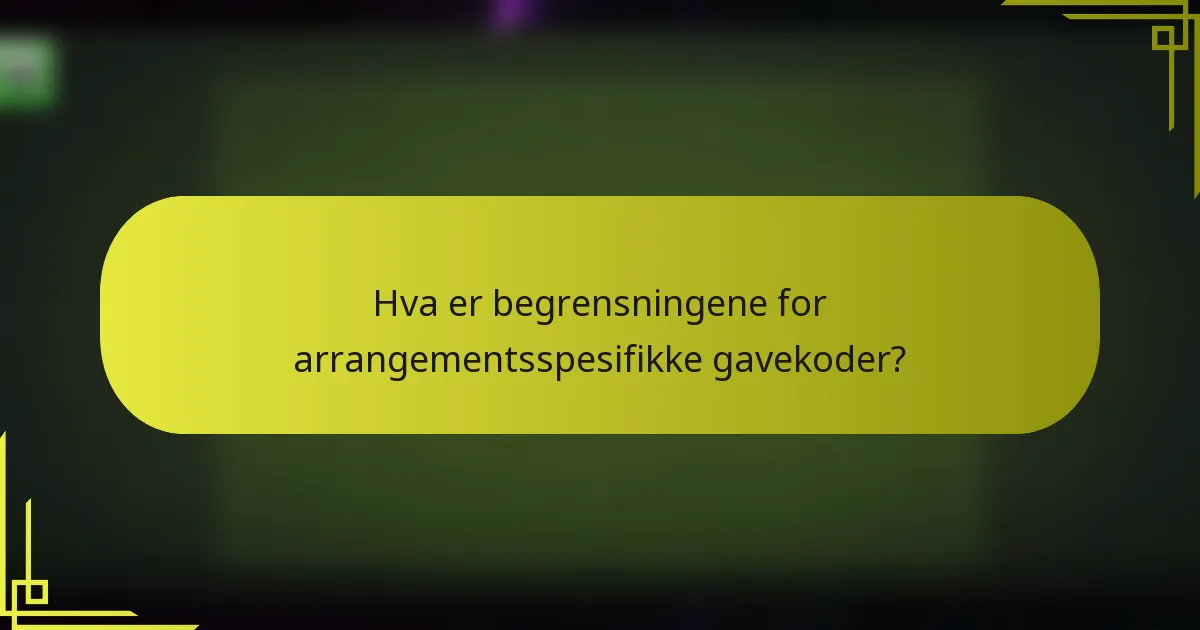 Hva er begrensningene for arrangementsspesifikke gavekoder?