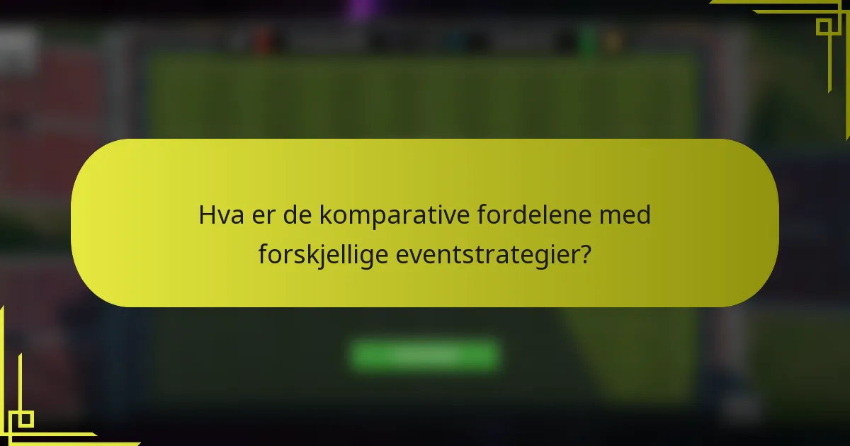 Hva er de komparative fordelene med forskjellige eventstrategier?