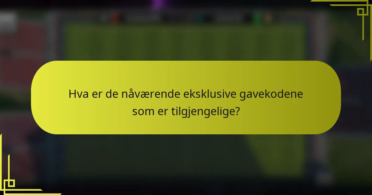 Hva er de nåværende eksklusive gavekodene som er tilgjengelige?