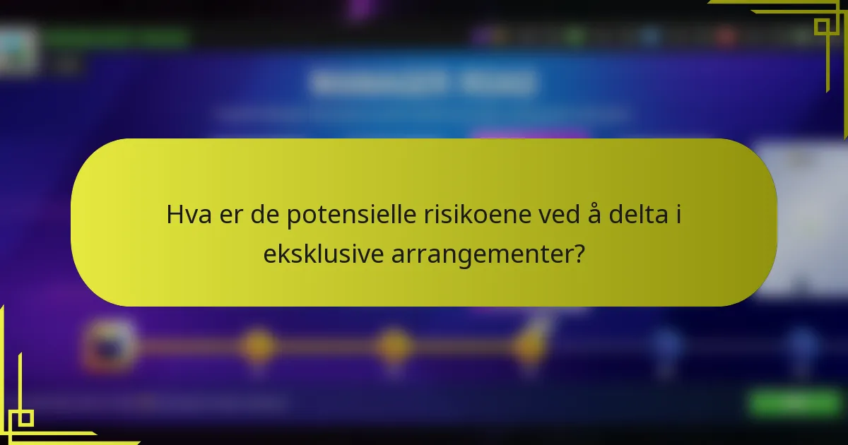 Hva er de potensielle risikoene ved å delta i eksklusive arrangementer?
