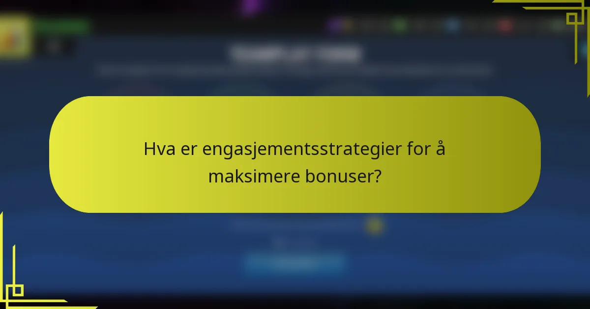 Hva er engasjementsstrategier for å maksimere bonuser?