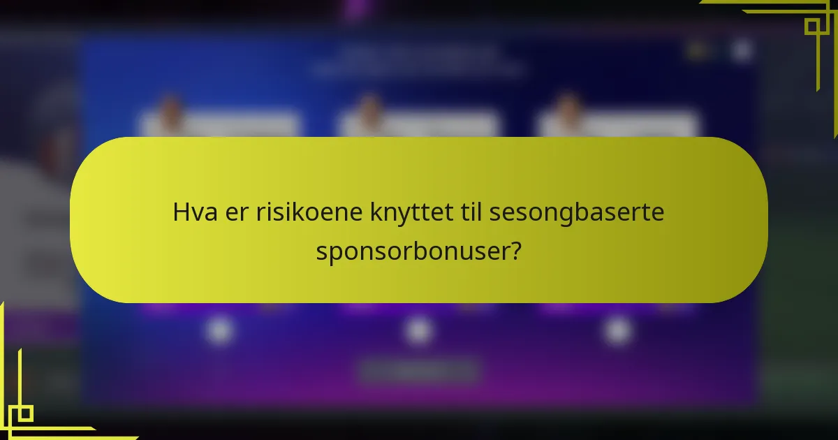 Hva er risikoene knyttet til sesongbaserte sponsorbonuser?