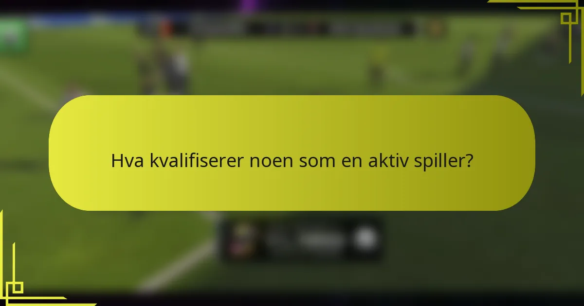 Hva kvalifiserer noen som en aktiv spiller?