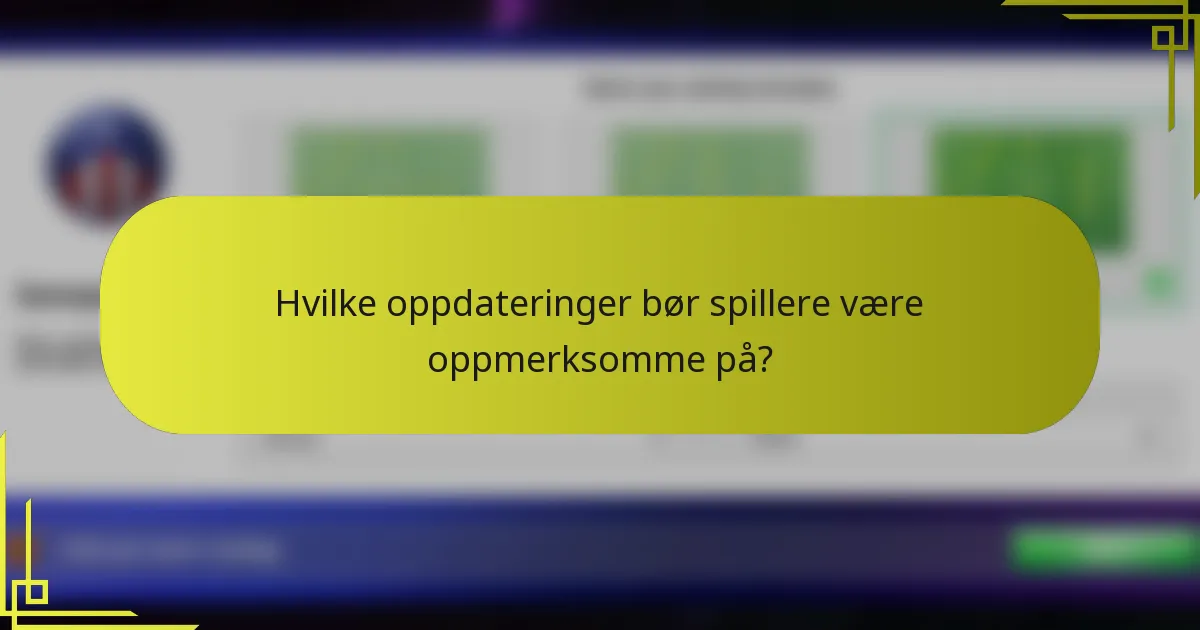 Hvilke oppdateringer bør spillere være oppmerksomme på?