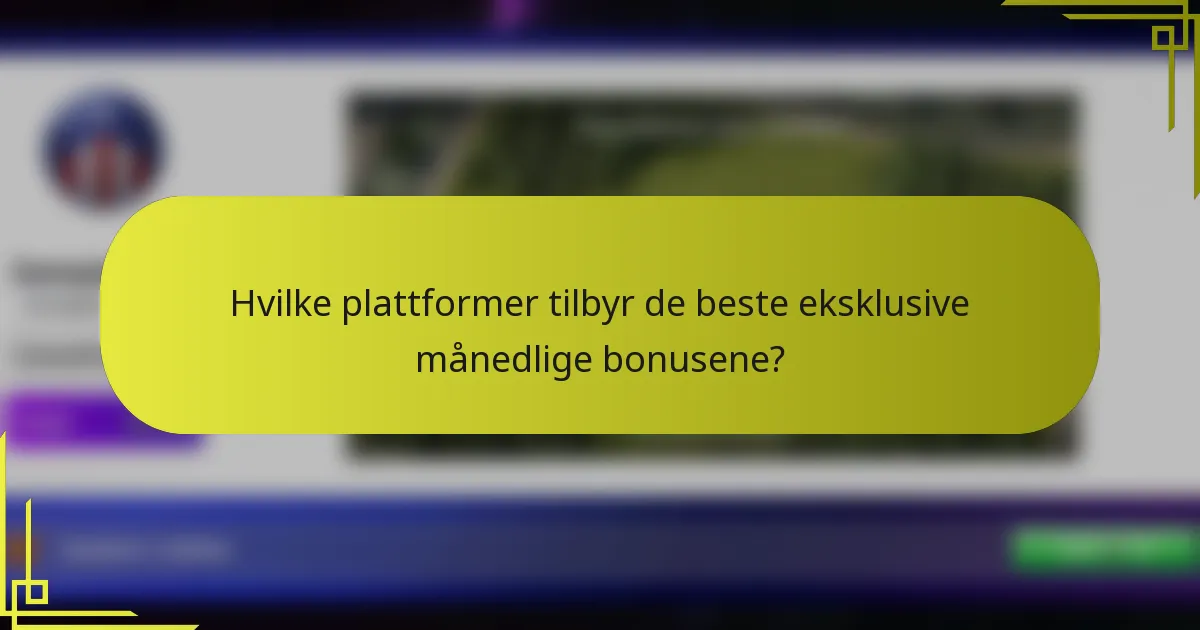 Hvilke plattformer tilbyr de beste eksklusive månedlige bonusene?