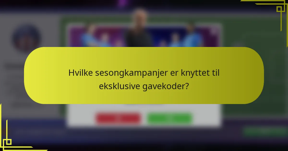Hvilke sesongkampanjer er knyttet til eksklusive gavekoder?