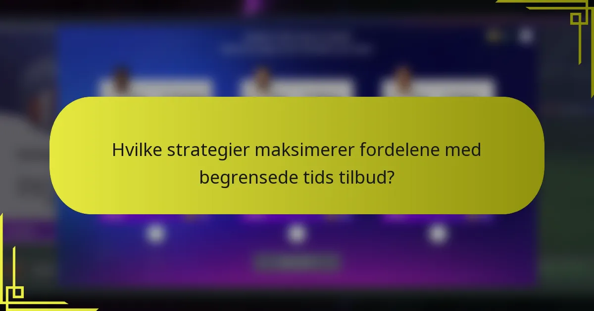 Hvilke strategier maksimerer fordelene med begrensede tids tilbud?