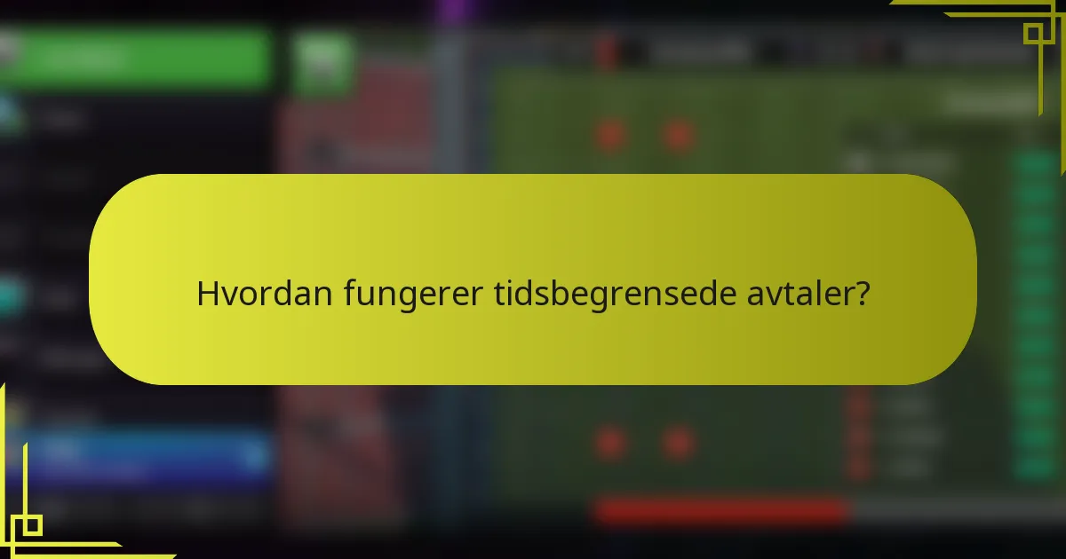 Hvordan fungerer tidsbegrensede avtaler?