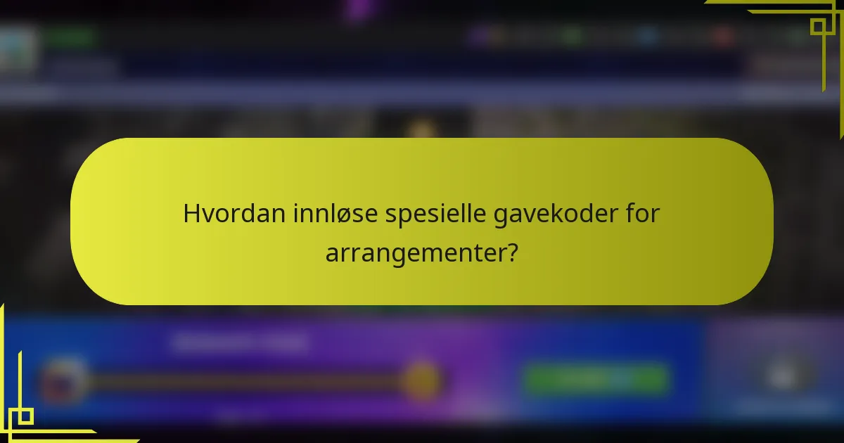 Hvordan innløse spesielle gavekoder for arrangementer?