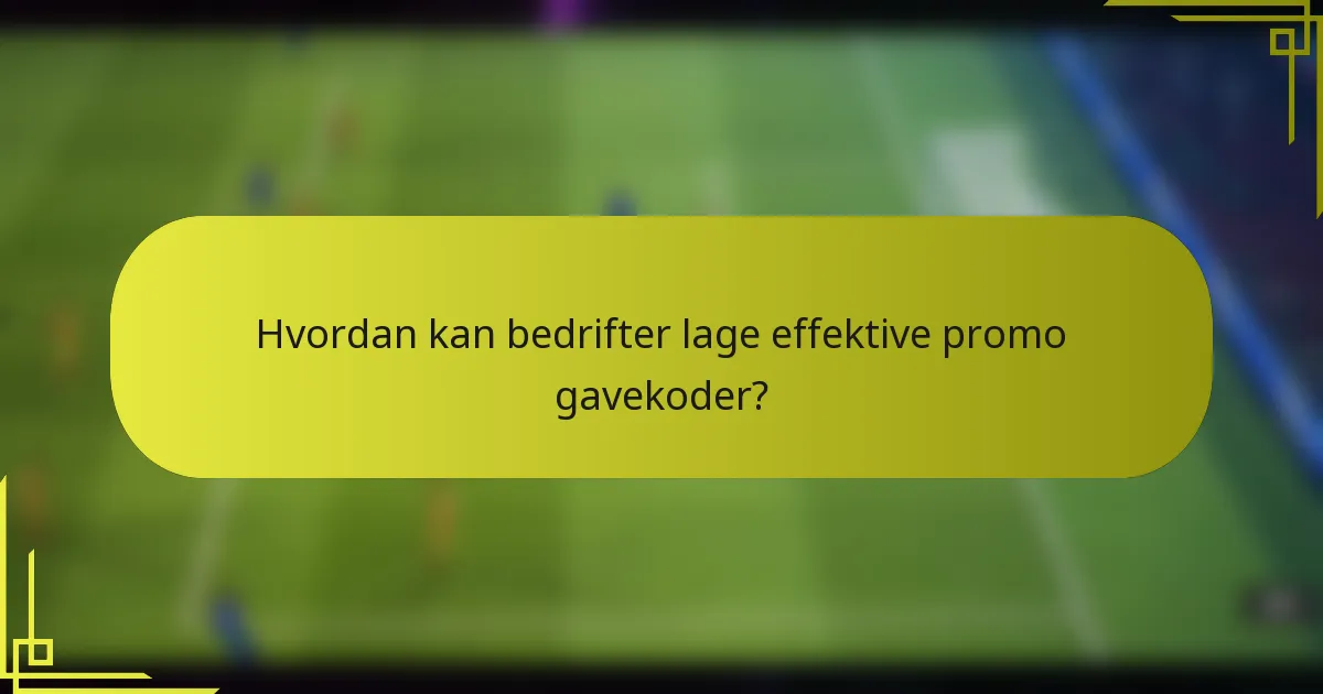 Hvordan kan bedrifter lage effektive promo gavekoder?