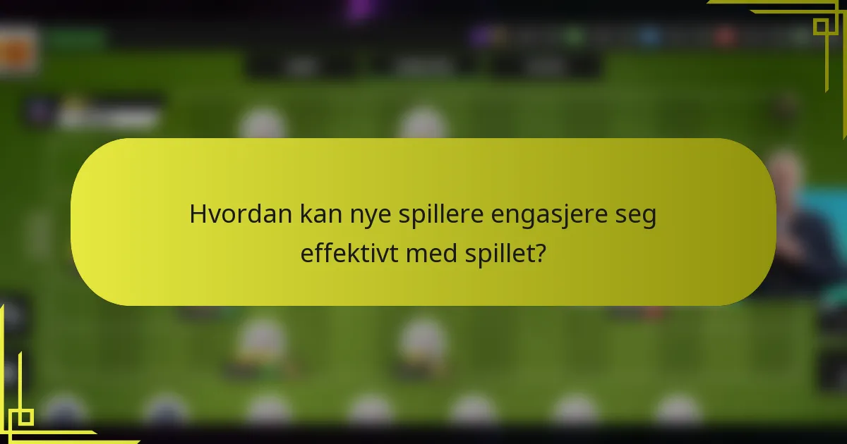 Hvordan kan nye spillere engasjere seg effektivt med spillet?
