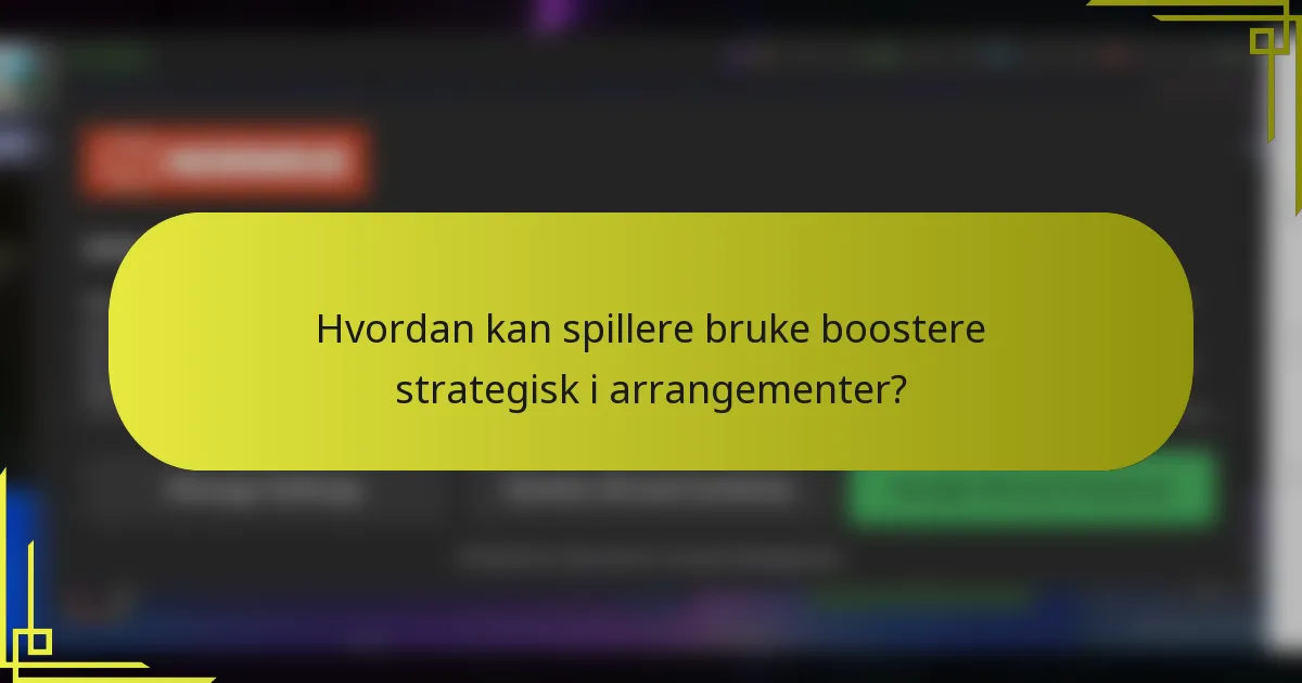 Hvordan kan spillere bruke boostere strategisk i arrangementer?