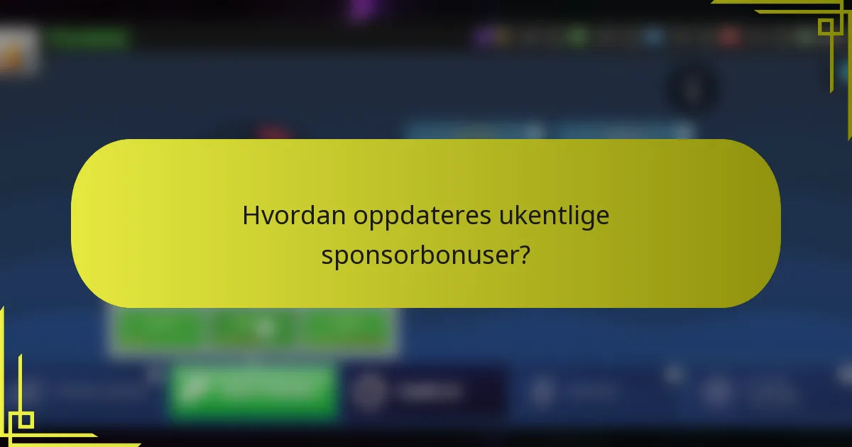 Hvordan oppdateres ukentlige sponsorbonuser?