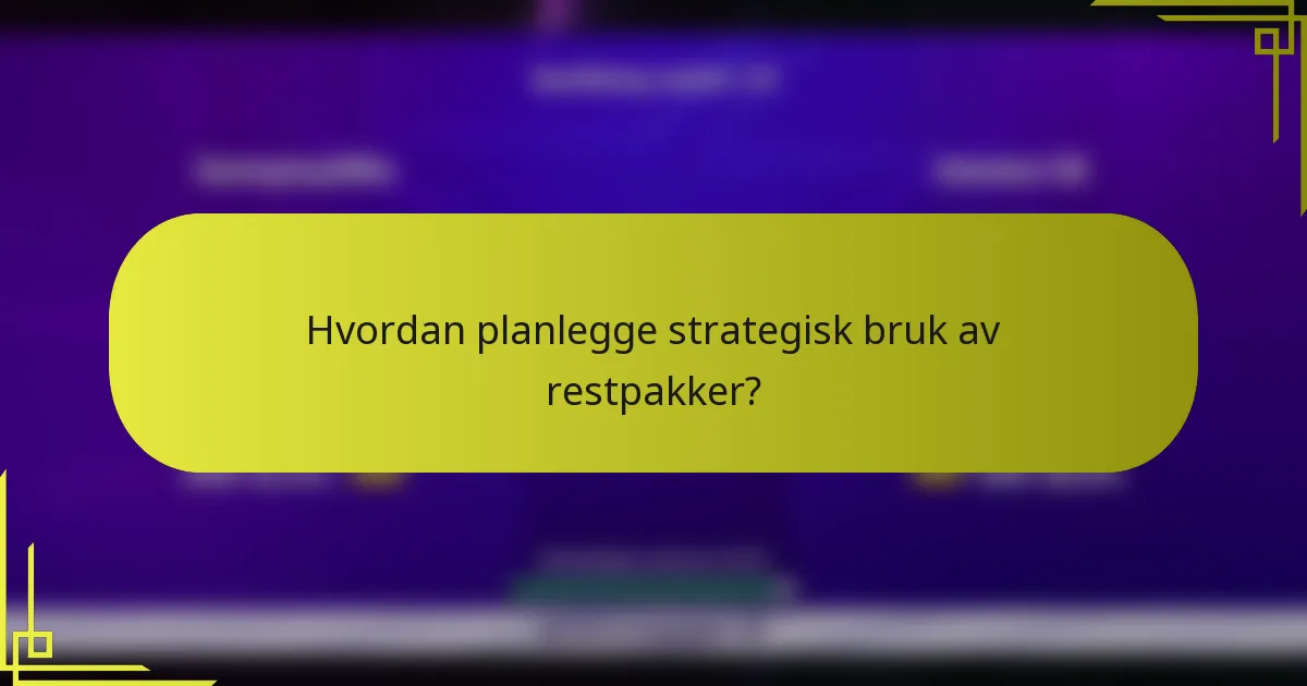 Hvordan planlegge strategisk bruk av restpakker?
