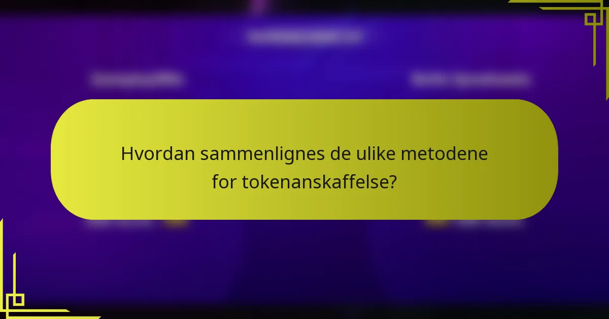Hvordan sammenlignes de ulike metodene for tokenanskaffelse?