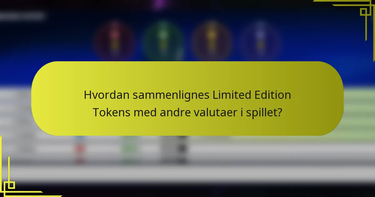 Hvordan sammenlignes Limited Edition Tokens med andre valutaer i spillet?
